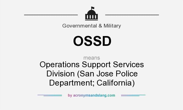 What does OSSD mean? It stands for Operations Support Services Division (San Jose Police Department; California)