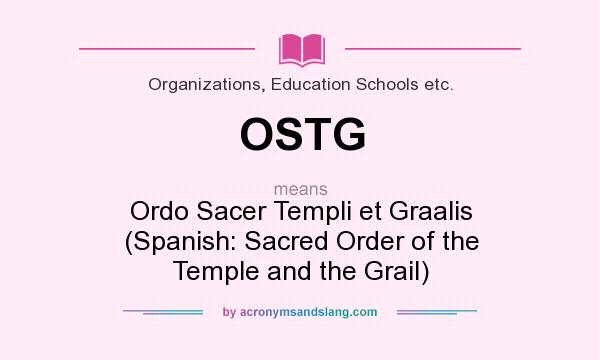 What does OSTG mean? It stands for Ordo Sacer Templi et Graalis (Spanish: Sacred Order of the Temple and the Grail)