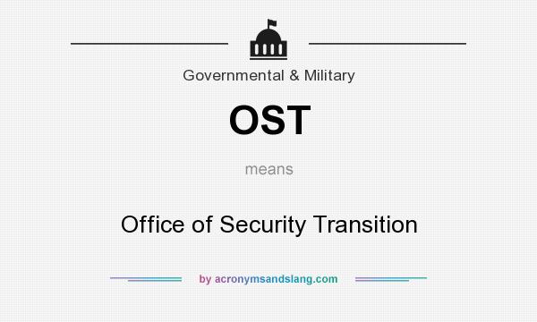 What does OST mean? It stands for Office of Security Transition
