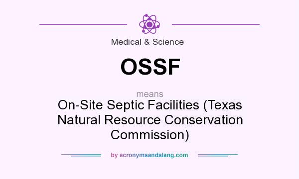 What does OSSF mean? It stands for On-Site Septic Facilities (Texas Natural Resource Conservation Commission)