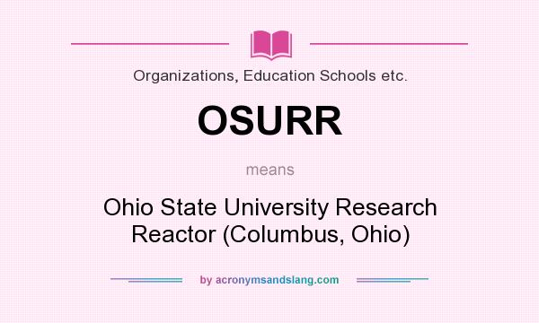 What does OSURR mean? It stands for Ohio State University Research Reactor (Columbus, Ohio)