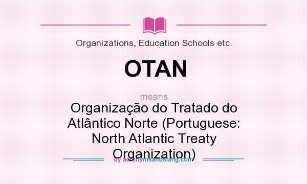What does OTAN mean? It stands for Organização do Tratado do Atlântico Norte (Portuguese: North Atlantic Treaty Organization)