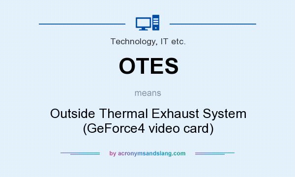 What does OTES mean? It stands for Outside Thermal Exhaust System (GeForce4 video card)