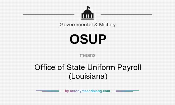 What does OSUP mean? It stands for Office of State Uniform Payroll (Louisiana)
