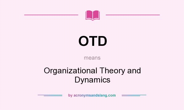 What does OTD mean? It stands for Organizational Theory and Dynamics