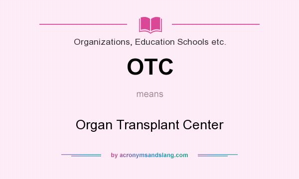 What does OTC mean? It stands for Organ Transplant Center
