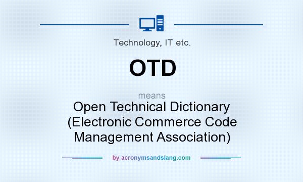 What does OTD mean? It stands for Open Technical Dictionary (Electronic Commerce Code Management Association)