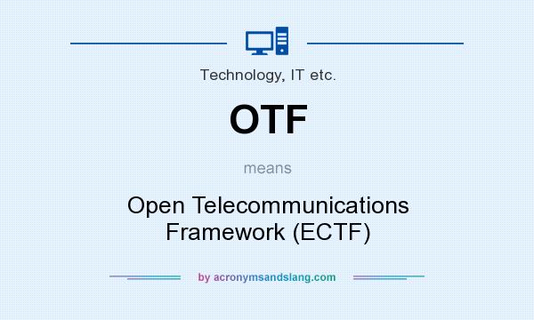 What does OTF mean? It stands for Open Telecommunications Framework (ECTF)