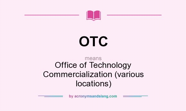 What does OTC mean? It stands for Office of Technology Commercialization (various locations)