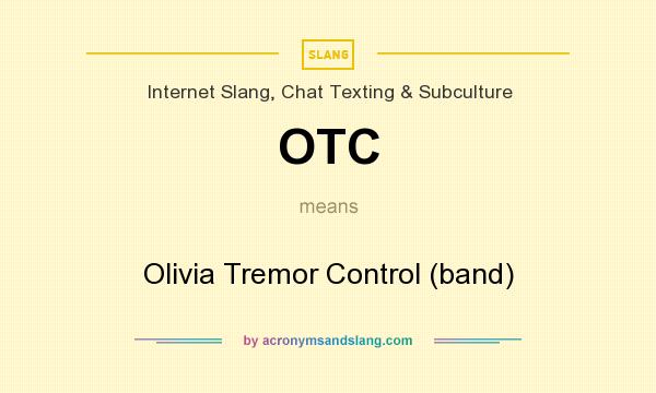 What does OTC mean? It stands for Olivia Tremor Control (band)