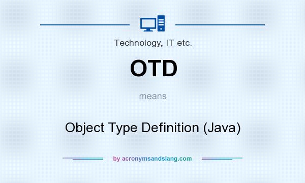 What does OTD mean? It stands for Object Type Definition (Java)