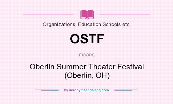 What does OSTF mean? It stands for Oberlin Summer Theater Festival (Oberlin, OH)