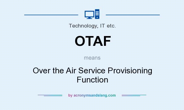 What does OTAF mean? It stands for Over the Air Service Provisioning Function