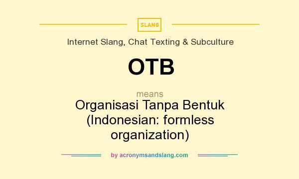 What does OTB mean? It stands for Organisasi Tanpa Bentuk (Indonesian: formless organization)