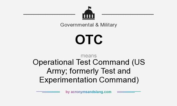 What does OTC mean? It stands for Operational Test Command (US Army; formerly Test and Experimentation Command)
