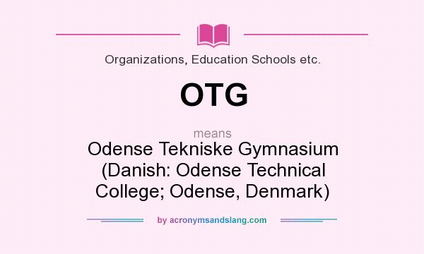What does OTG mean? It stands for Odense Tekniske Gymnasium (Danish: Odense Technical College; Odense, Denmark)