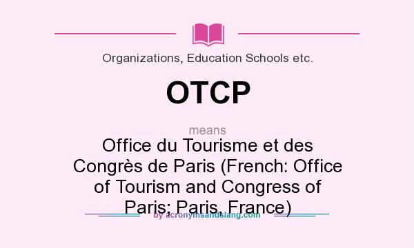 What does OTCP mean? It stands for Office du Tourisme et des Congrès de Paris (French: Office of Tourism and Congress of Paris; Paris, France)