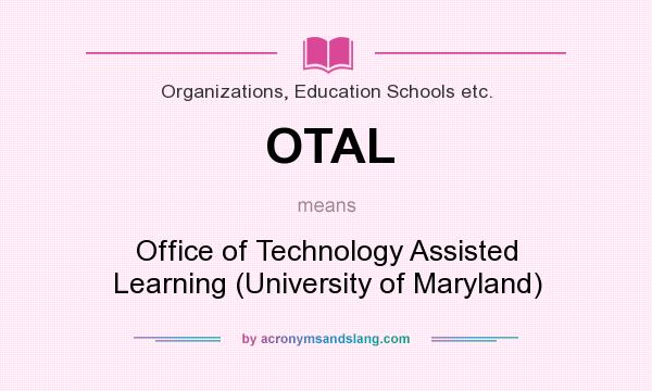 What does OTAL mean? It stands for Office of Technology Assisted Learning (University of Maryland)