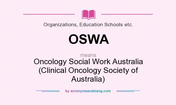 What does OSWA mean? It stands for Oncology Social Work Australia (Clinical Oncology Society of Australia)