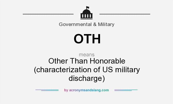 What does OTH mean? It stands for Other Than Honorable (characterization of US military discharge)