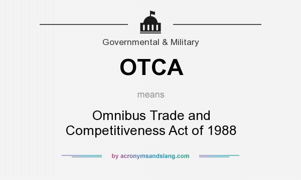 What does OTCA mean? It stands for Omnibus Trade and Competitiveness Act of 1988
