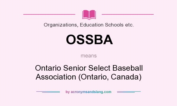 What does OSSBA mean? It stands for Ontario Senior Select Baseball Association (Ontario, Canada)