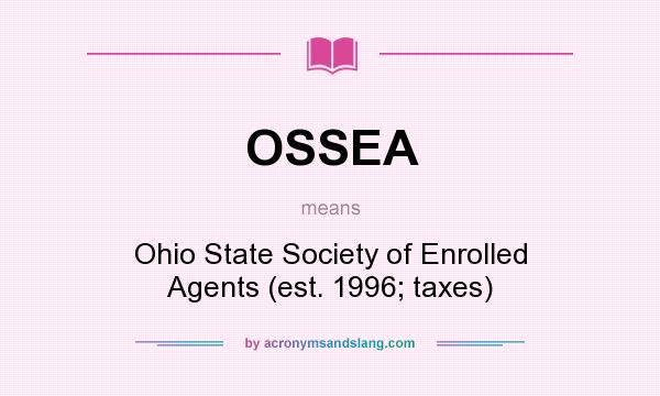 What does OSSEA mean? It stands for Ohio State Society of Enrolled Agents (est. 1996; taxes)