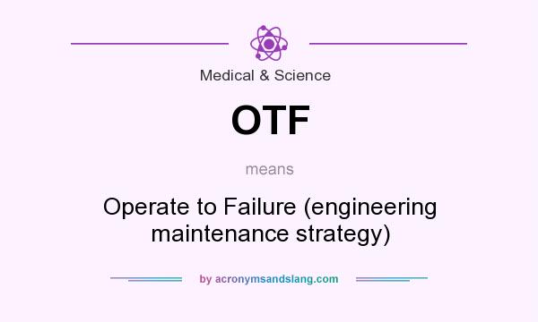 What does OTF mean? It stands for Operate to Failure (engineering maintenance strategy)