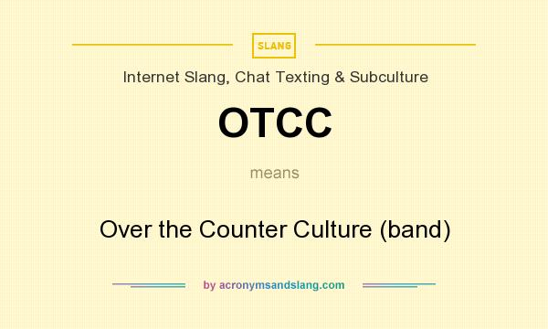 What does OTCC mean? It stands for Over the Counter Culture (band)