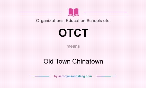 What does OTCT mean? It stands for Old Town Chinatown