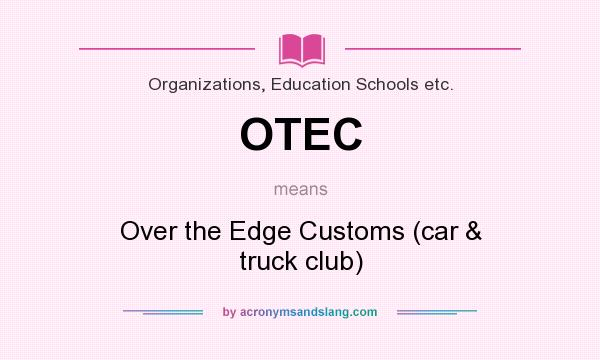 What does OTEC mean? It stands for Over the Edge Customs (car & truck club)