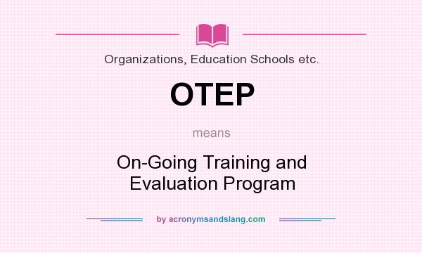 What does OTEP mean? It stands for On-Going Training and Evaluation Program