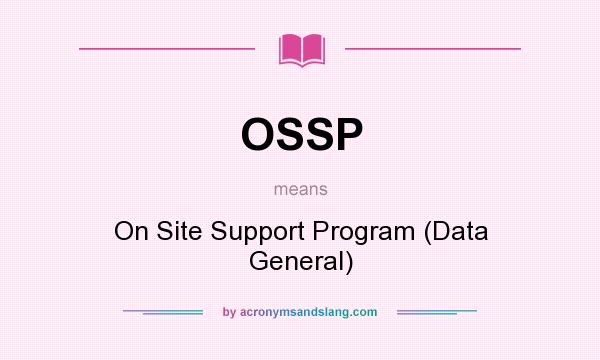 What does OSSP mean? It stands for On Site Support Program (Data General)