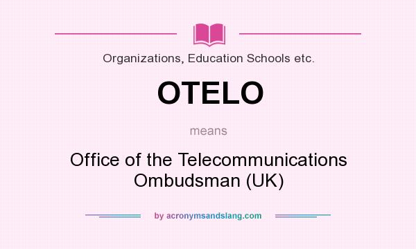 What does OTELO mean? It stands for Office of the Telecommunications Ombudsman (UK)