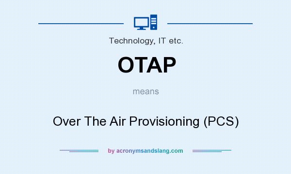 What does OTAP mean? It stands for Over The Air Provisioning (PCS)