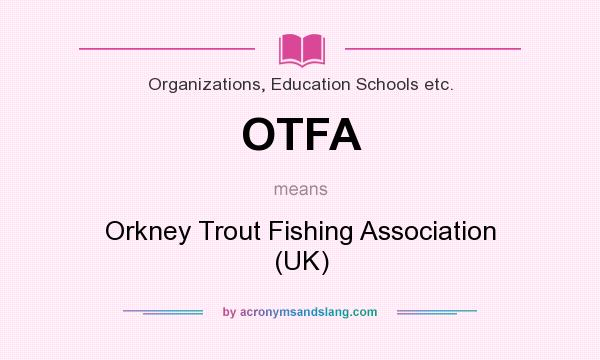 What does OTFA mean? It stands for Orkney Trout Fishing Association (UK)