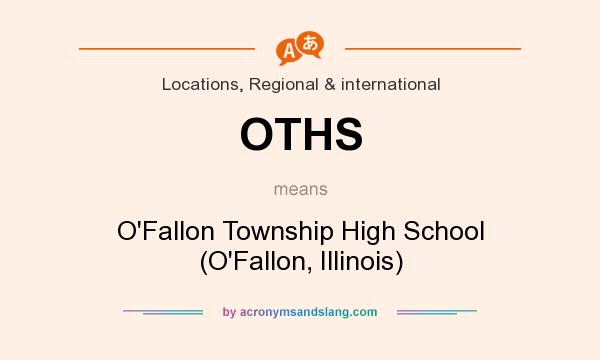 What does OTHS mean? It stands for O`Fallon Township High School (O`Fallon, Illinois)