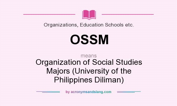 What does OSSM mean? It stands for Organization of Social Studies Majors (University of the Philippines Diliman)