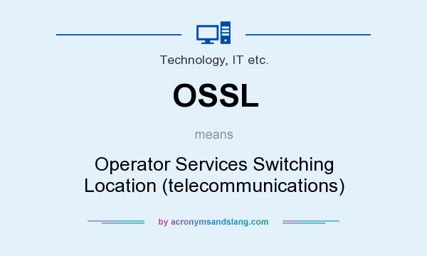 What does OSSL mean? It stands for Operator Services Switching Location (telecommunications)
