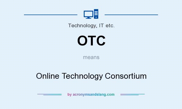 What does OTC mean? It stands for Online Technology Consortium