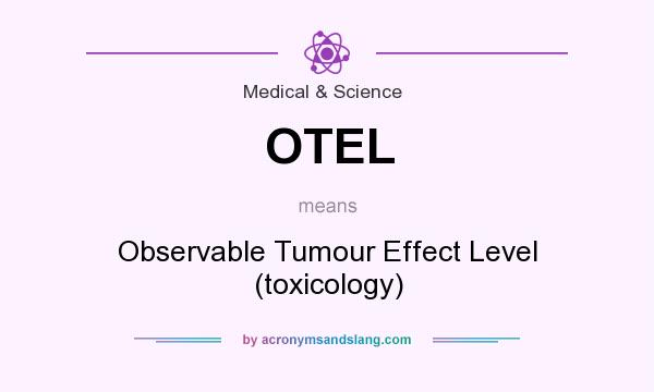 What does OTEL mean? It stands for Observable Tumour Effect Level (toxicology)