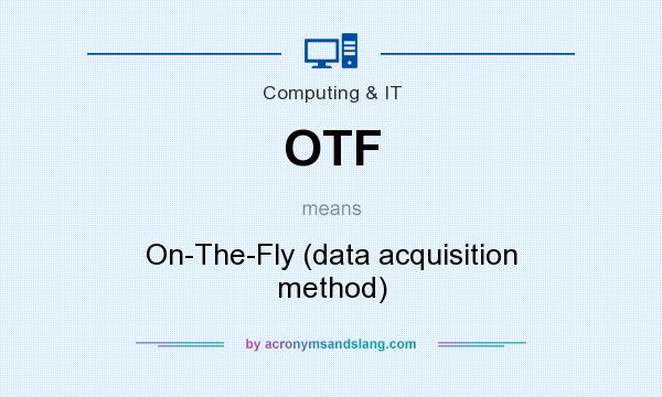 What does OTF mean? It stands for On-The-Fly (data acquisition method)