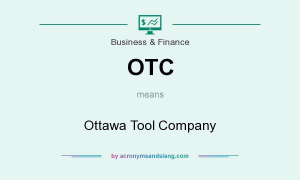 What does OTC mean? It stands for Ottawa Tool Company