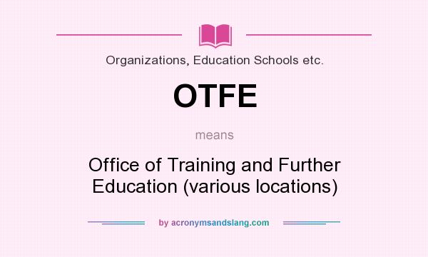 What does OTFE mean? It stands for Office of Training and Further Education (various locations)