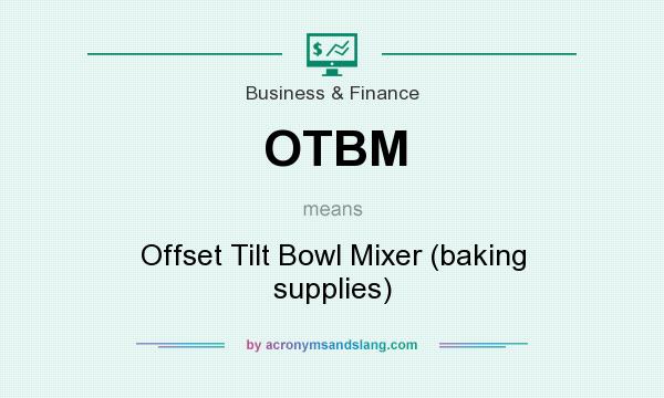 What does OTBM mean? It stands for Offset Tilt Bowl Mixer (baking supplies)