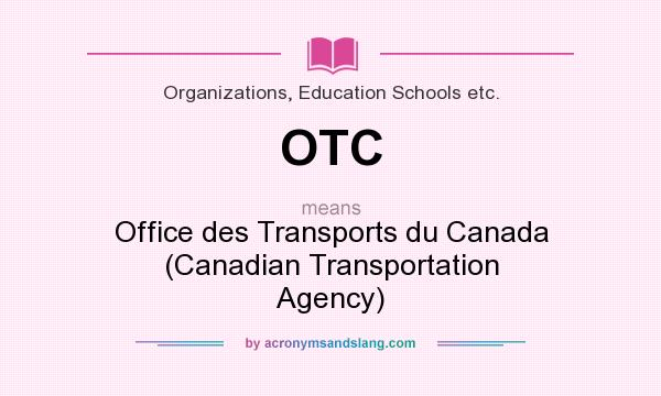 What does OTC mean? It stands for Office des Transports du Canada (Canadian Transportation Agency)