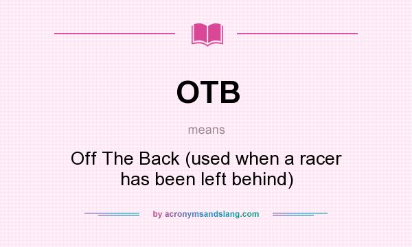 What does OTB mean? It stands for Off The Back (used when a racer has been left behind)