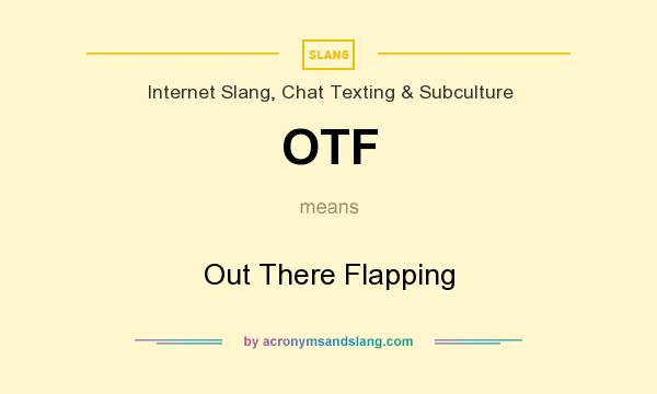 What does OTF mean? It stands for Out There Flapping