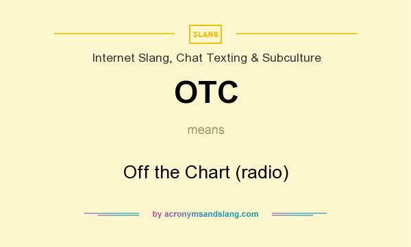 What does OTC mean? It stands for Off the Chart (radio)