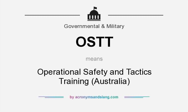 What does OSTT mean? It stands for Operational Safety and Tactics Training (Australia)